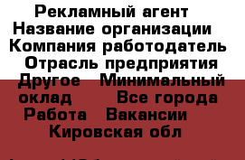 Рекламный агент › Название организации ­ Компания-работодатель › Отрасль предприятия ­ Другое › Минимальный оклад ­ 1 - Все города Работа » Вакансии   . Кировская обл.